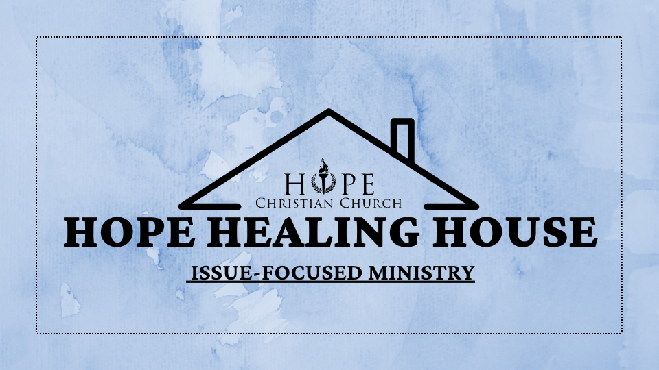 Hope Healing House - 

Issue Focused Ministry

